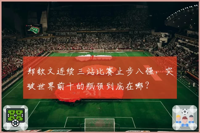 郑钦文连续三站比赛止步八强，突破世界前十的瓶颈到底在哪？